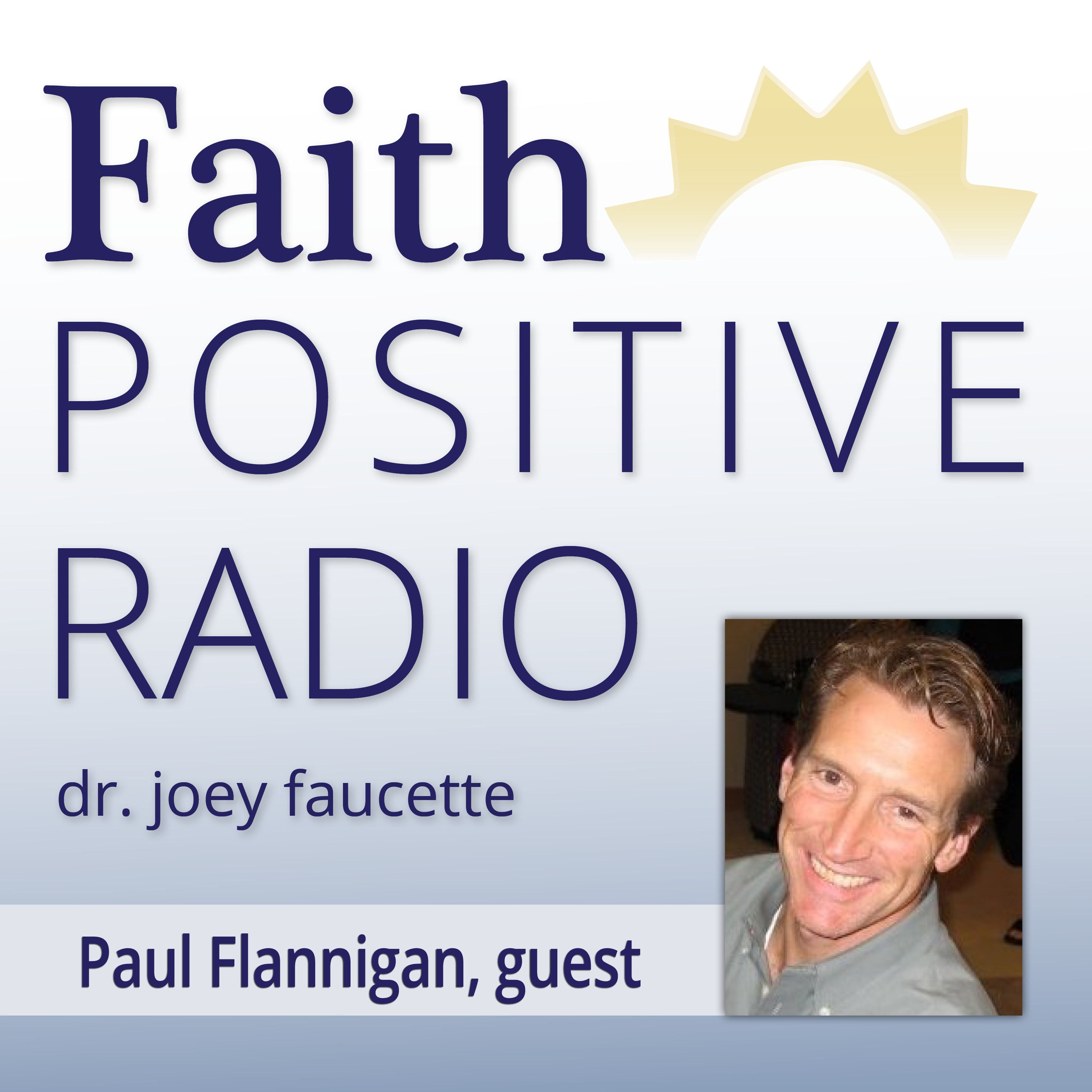 Faith Positive Radio Paul Flannigan Get Positive
