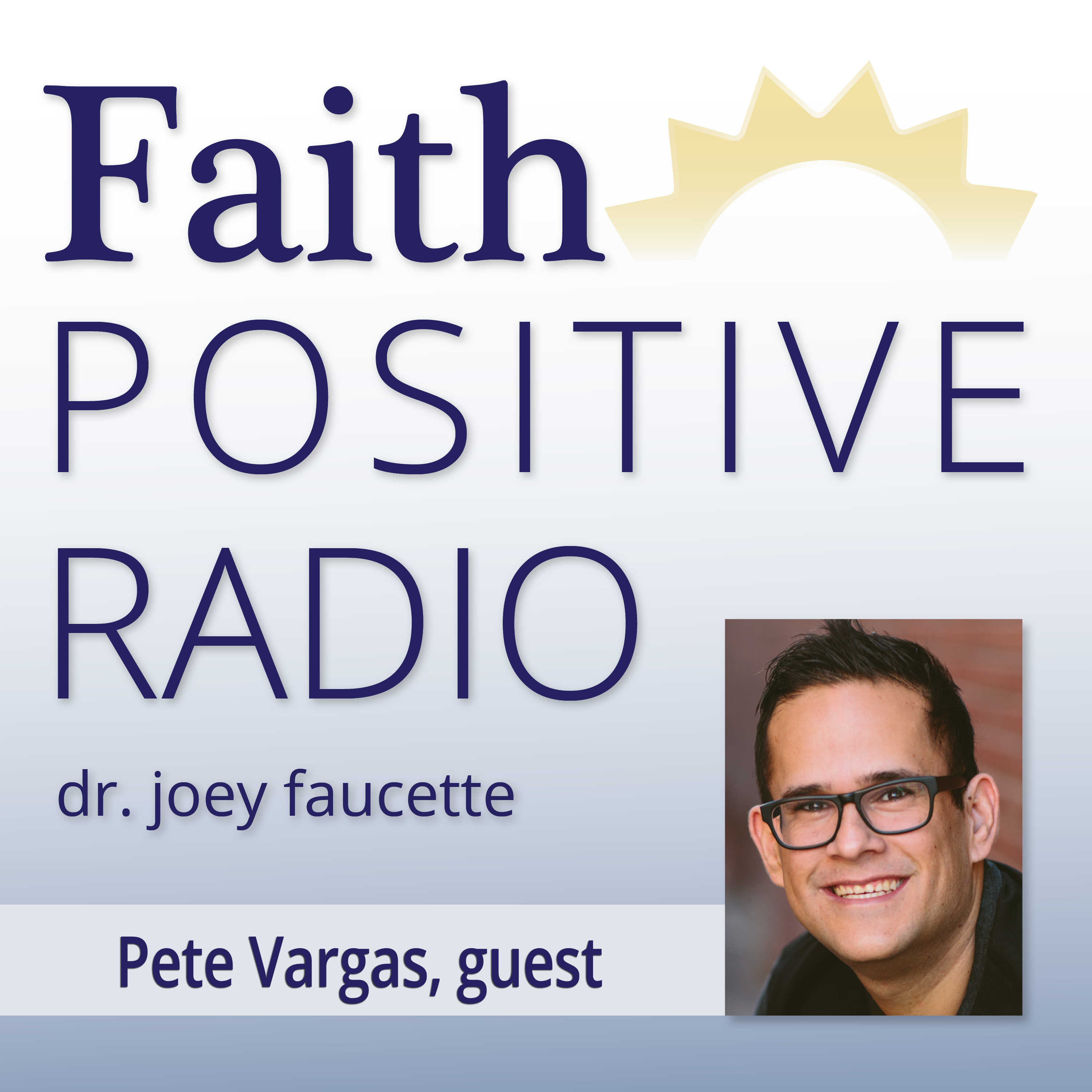 Faith Positive Radio: Pete Vargas
